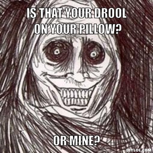 horrifying-houseguest-meme-generator-is-that-your-drool-on-your-pillow-or-mine-6e98ee_zpsde8106e5.jpg