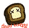 Dead toast... a major inside joke... Image from H.I.N.T.(see links)